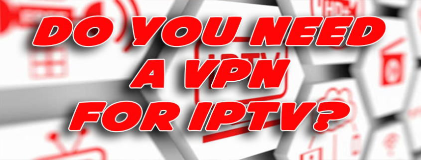 Do you really need a VPN for IPTV